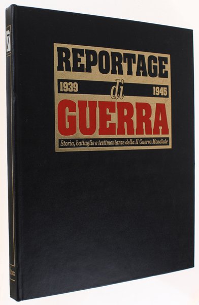 REPORTAGE DI GUERRA 1939-1945. Storia, battaglie e testimonianze della II …