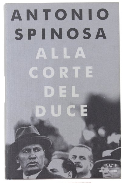 ALLA CORTE DEL DUCE. Capitani d'industria, avventurieri, belle donne e …