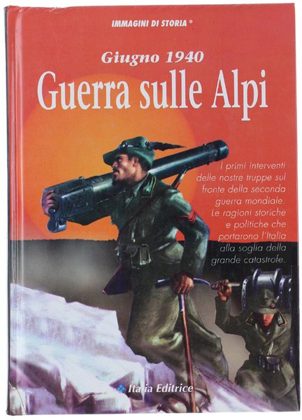 GIUGNO 1940 - GUERRA SULLE ALPI. Immagini di Storia.