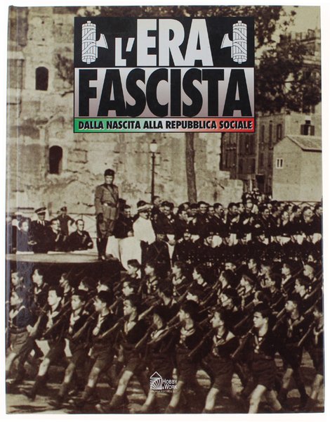 L'ERA FASCISTA: Dalla nascita alla Repubblica Sociale