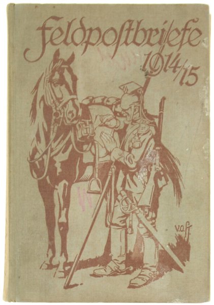 FELDPOSTBRIEFE 1914-1915. Berichte und Stimmungsbilder von Mitkämpfern und Miterlebern.