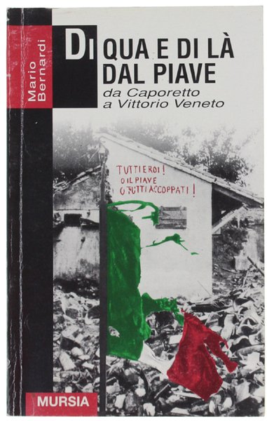 DI QUA E DI LA' DAL PIAVE. Da Caporetto a Vittorio Veneto.