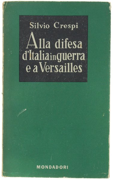 ALLA DIFESA D'ITALIA IN GUERRA E A VERSAILLES (Diario 1917-1919).