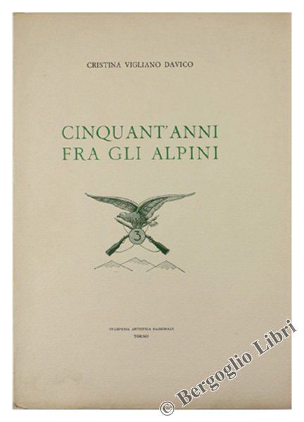 CINQUANT'ANNI FRA GLI ALPINI - Prefazione del generale Emilio Faldella