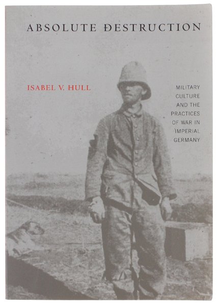 ABSOLUTE DESTRUCTION. Military Culture and the Practices of War in …