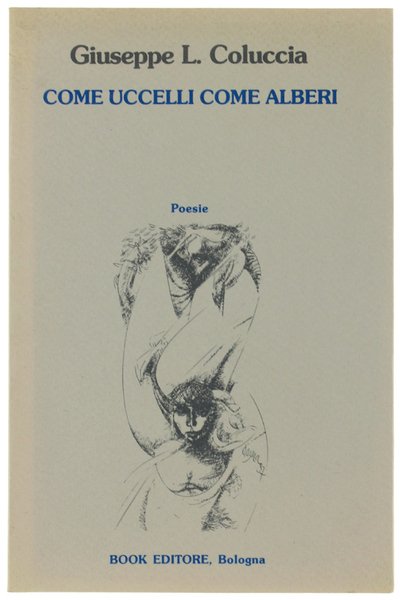 COME UCCELLI COME ALBERI. Poesie (1973-1987). Nota critica di Stefano Verdino.
