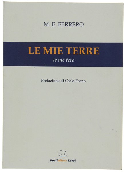 LE MIE TERRE - Le mè tere. Prefazione di Carla …