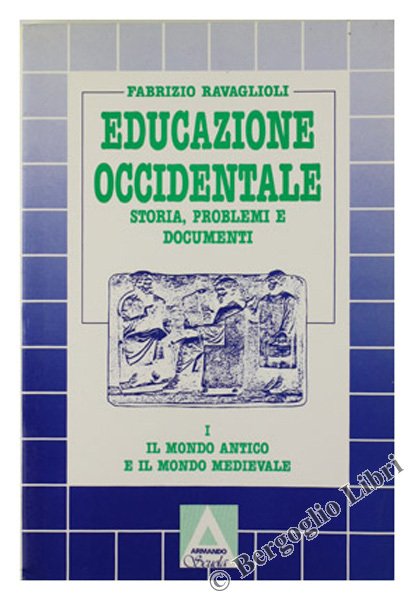 EDUCAZIONE OCCIDENTALE. Storia, problemi e documenti. Vol.I: Il mondo antico …