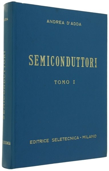 SEMICONDUTTORI. Diodi Thrystori Transistori. TOMO I:. Tecnologia, proprietà, caratteristiche e …