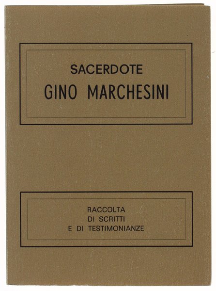SACERDOTE GINO MARCHESINI - RACCOLTA DI SCRITTI E DI TESTIMONIANZE.