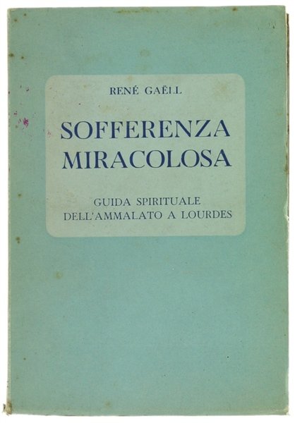SOFFERENZA MIRACOLOSA. Guida spirituale dell'ammalato a Lourdes.