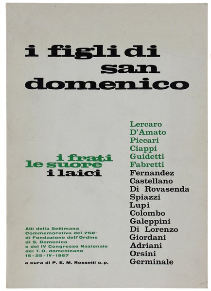 I FIGLI DI SAN DOMENICO. I frati, le suore, i laici. Atti della Settimana Commemorativa del 750° di Fondazione dell'Ordine di S.Domenico e del IV Congresso nazionale del T.O.Domenicano 16-25-IV-1967.