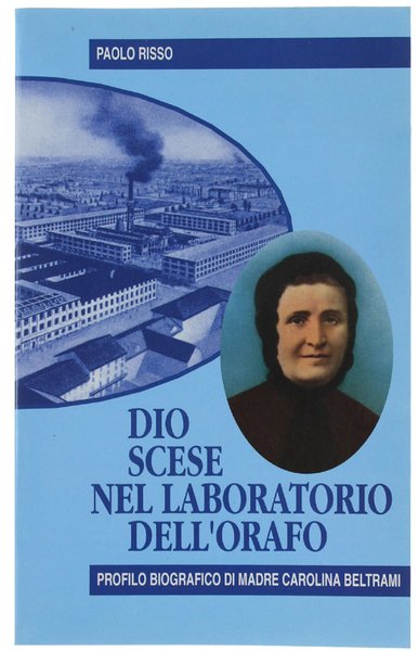 DIO SCESE NEL LABORATORIO DELL'ORAFO. Profilo biografico di Madre Carolina …