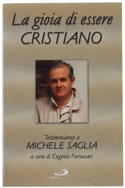 LA GIOIA DI ESSERRE CRISTIANO. Testimonianze a Michele Saglia.