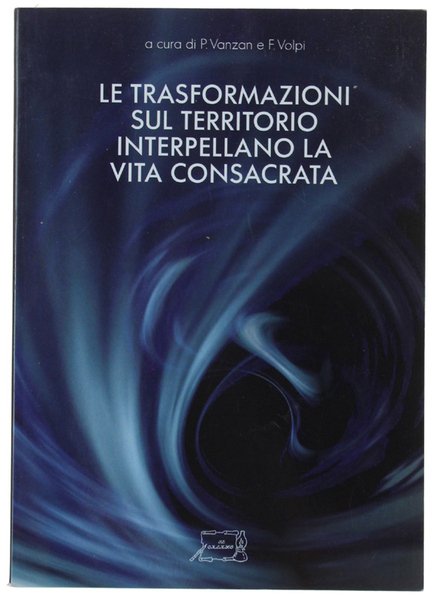 LE TRASFORMAZIONI SUL TERRITORIO INTERPELLANO LA VITA CONSACRATA. Con un'Appendice …