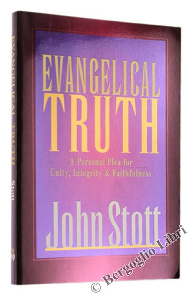 EVANGELICAL TRUTH. A Personal Plea for Unity, Integrity & Faithfulness.