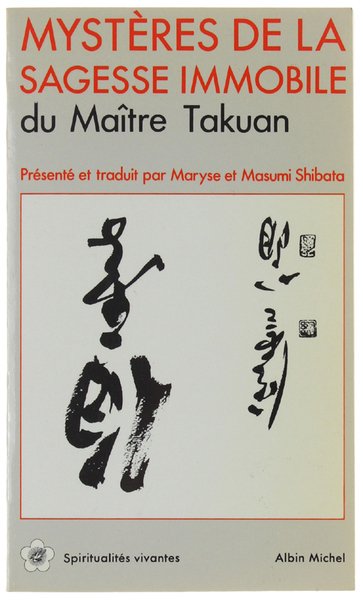 MYSTÈRES DE LA SAGESSE IMMOBILE. Textes zen du Maitre Takuan. …