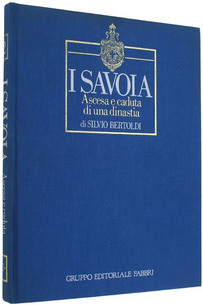 I SAVOIA. Ascesa e caduta di una dinastia. Volume 2.