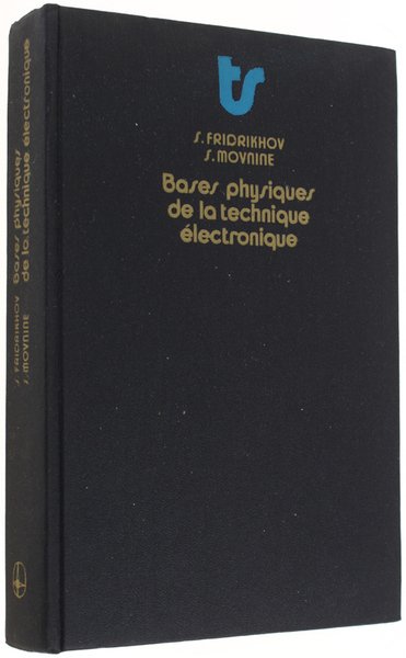 BASES PHYSIQUES DE LA TECHNIQUE ELECTRONIQUE. Traduit du russe par …
