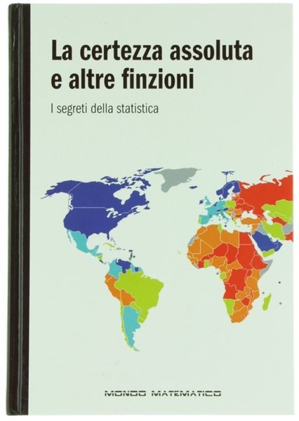LA CERTEZZA ASSOLUTA E ALTRE FINZIONI. I segreti della statistica.