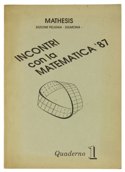 INCONTRI CON LA MATEMATICA '87. Ciclo di conferenze "La matematica nella Scuola Media e nel Biennio Superiore". Sulmona 6 marzo - 5 maggio 1987. Quaderno 1.