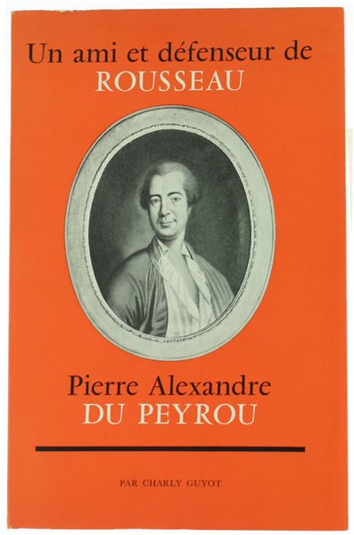 UN AMI ET DEFENSEUR DE ROUSSEAU - PIERRE ALEXANDRE DU …