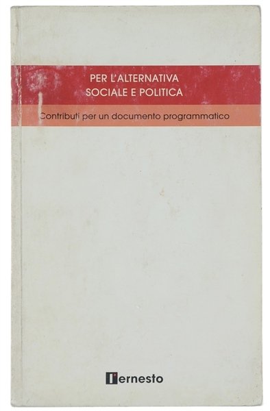 PER L'ALTERNATIVA SOCIALE E POLITICA. Contributi per un documento programmatico.