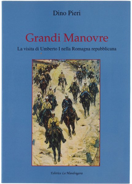 GRANDI MANOVRE. La visita di Umberto I nella Romagna repubblicana.