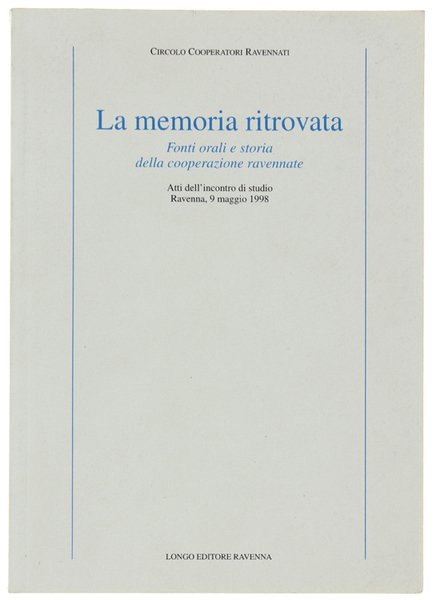 LA MEMORIA RITROVATA. Fonti orali e storia della cooperazione ravennate. …