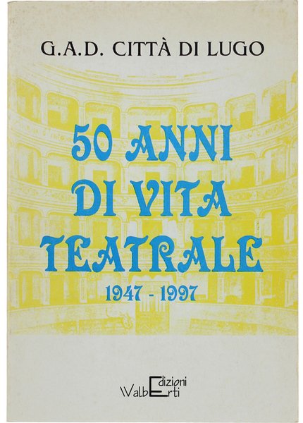 50 ANNI DI VITA TEATRALE 1947 - 1997. G.A.D. Città …