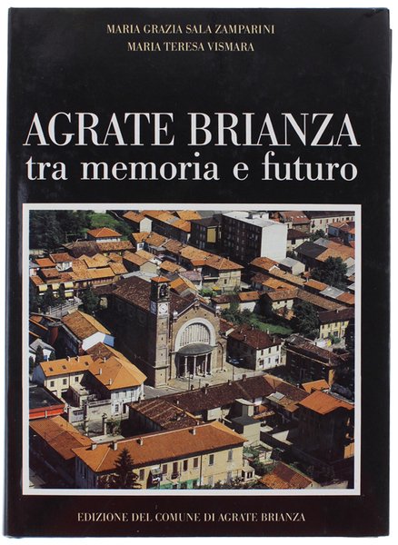 AGRATE BRIANZA TRA MEMORIA E FUTURO.