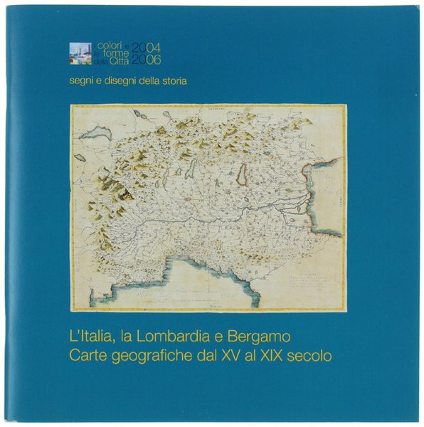 L'ITALIA, LA LOMBARDIA E BERGAMO. CARTE GEOGRAFICHE DAL XV AL …