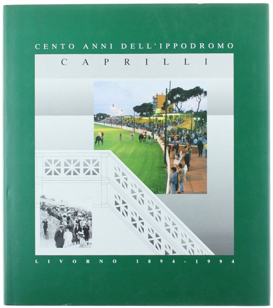 CENTO ANNI DELL'IPPODROMO CAPRILLI 1894-1994.