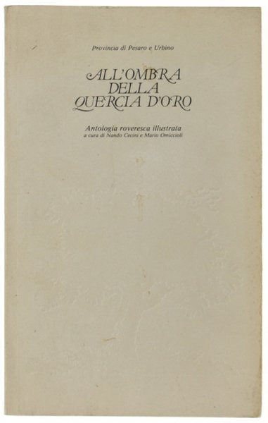 ALL'OMBRA DELLA QUERCIA D'ORO. Antologia roveresca illustrata.