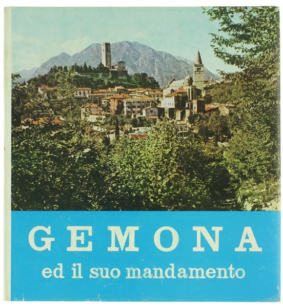 GEMONA ED IL SUO MANDAMENTO - llustrazione geografica, storica, artistica.