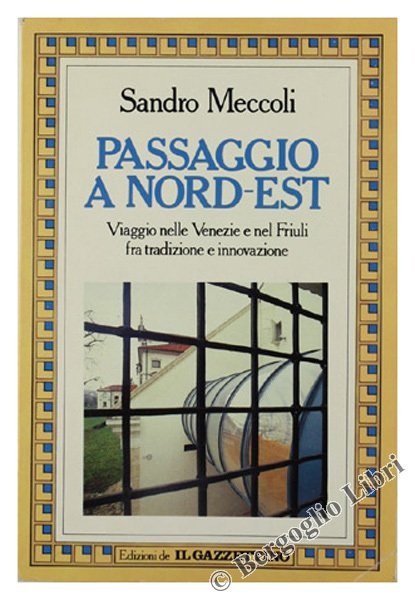 PASSAGGIO A NORD-EST. Viaggio nelle Venezie e nel Friuli fra tradizione e innovazione.