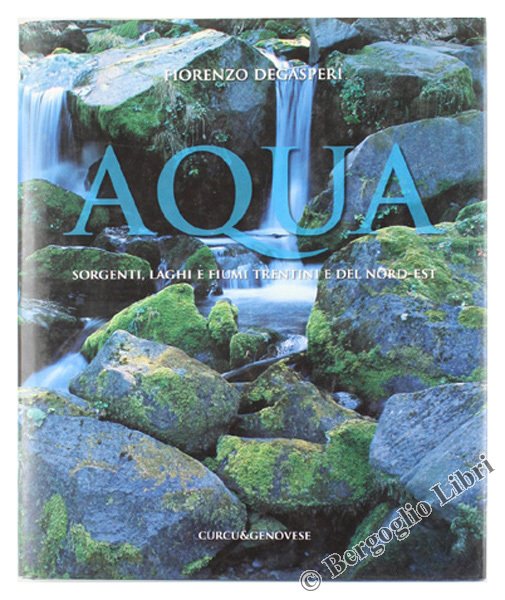 AQUA. Sorgenti, laghi e fiumi trentini e del Nord-Est.