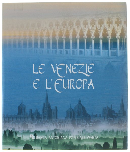LE VENEZIE E L'EUROPA. Testimoni di una civiltà sociale.