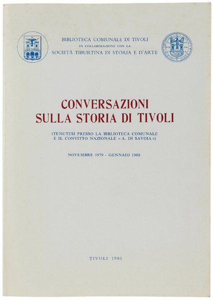 CONVERSAZIONI SULLA STORIA DI TIVOLI (tenutesi presso la Biblioteca Comunale e il Convitto Nazionale "A. Di Savoia") Novembre 1979 - Gennaio 1980.
