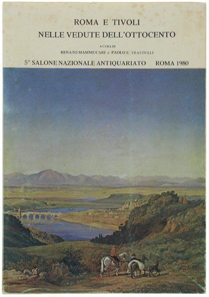 ROMA E TIVOLI NELLE VEDUTE DELL'OTTOCENTO. Catalogo. 5° Salone Nazionale dell'Antiquariato.
