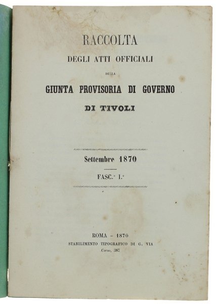 RACCOLTA DEGLI ATTI OFFICIALI DELLA GIUNTA PROVISORIA DI GOVERNO DI TIVOLI. Settembre 1870 - Fasc. I°.