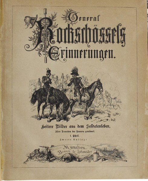 GENERAL ROCKSCHÖSSELS ERINNERUNGEN. Heitere Bilder aus dem Soldatenleben. Teil I …