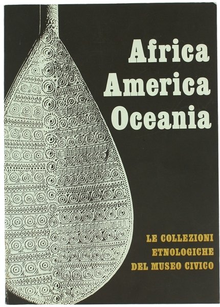 AFRICA AMERICA OCEANIA - Le collezioni etnologiche del Museo Civico.