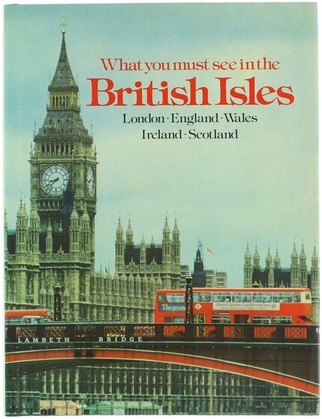 WHAT YOU MUST SEE IN THE BRITISH ISLES. London, England, …