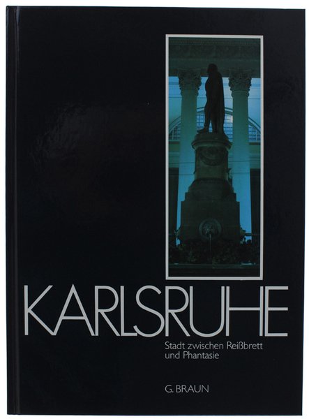 KARLSRUHE: STADT ZWISCHEN REISSBRETT UND PHANTASIE