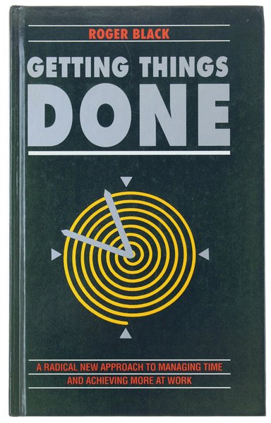 GETTING THINGS DONE: A Radical New Approach to Managing Time …