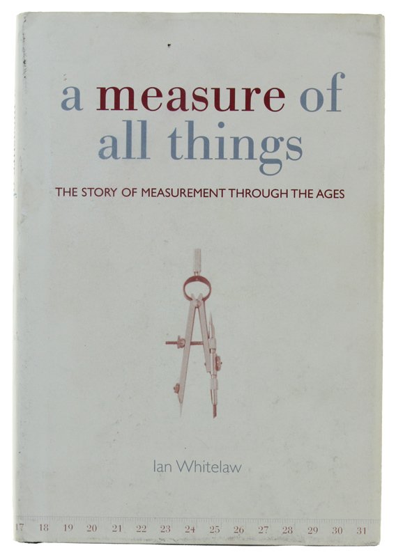 A MEASURE OF ALL THINGS: The Story of Measurement Through …