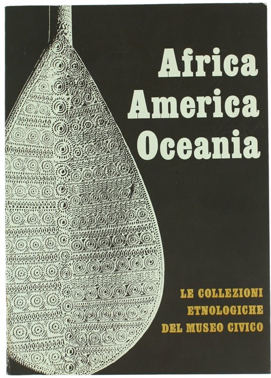 AFRICA AMERICA OCEANIA - Le collezioni etnologiche del Museo Civico.