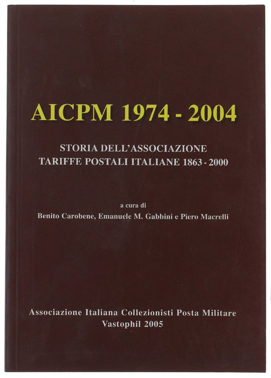 AICPM 1974-2004. Storia dell'Associazione Tariffe Postali Italiane 1863-2000.
