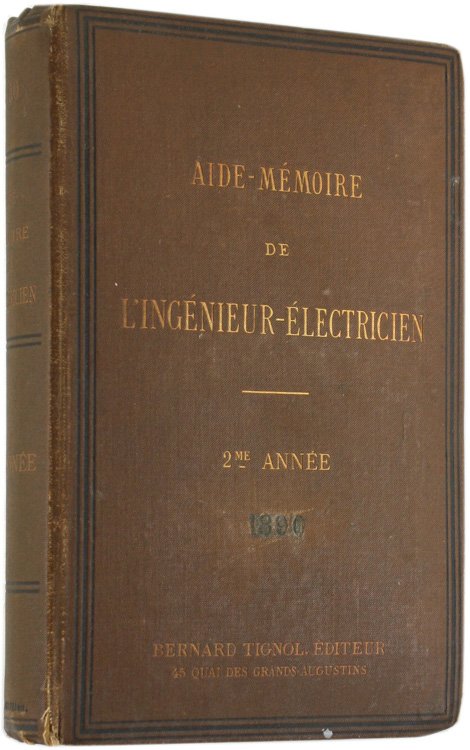 AIDE-MEMOIRE DE L'INGENIEUR-ELECTRICIEN. Recueil de tables, formules et renseignements pratiques …